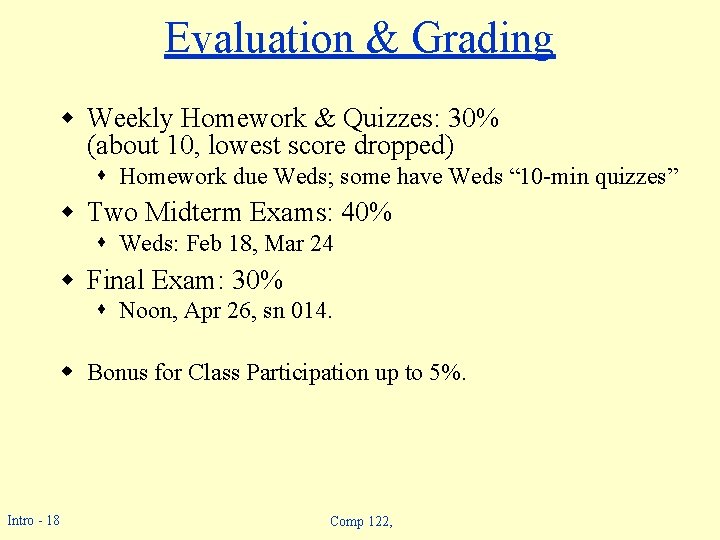 Evaluation & Grading w Weekly Homework & Quizzes: 30% (about 10, lowest score dropped) Evaluation & Grading w Weekly Homework & Quizzes: 30% (about 10, lowest score dropped)
