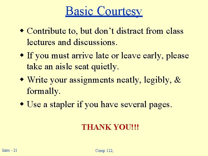 Basic Courtesy w Contribute to, but don’t distract from class lectures and discussions. w Basic Courtesy w Contribute to, but don’t distract from class lectures and discussions. w