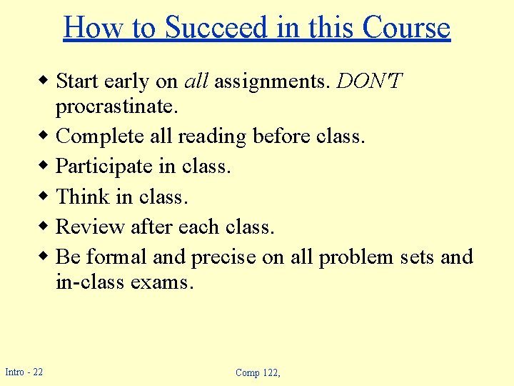 How to Succeed in this Course w Start early on all assignments. DON'T procrastinate. How to Succeed in this Course w Start early on all assignments. DON'T procrastinate.