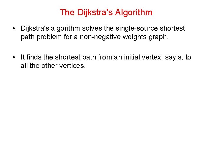 The Dijkstra's Algorithm • Dijkstra's algorithm solves the single-source shortest path problem for a