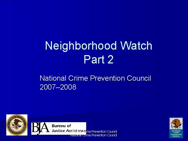 Neighborhood Watch Part 2 National Crime Prevention Council 2007– 2008 National Crime Prevention Council