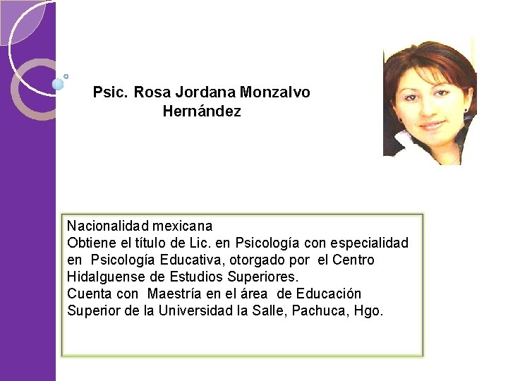 Psic. Rosa Jordana Monzalvo Hernández Nacionalidad mexicana Obtiene el título de Lic. en Psicología