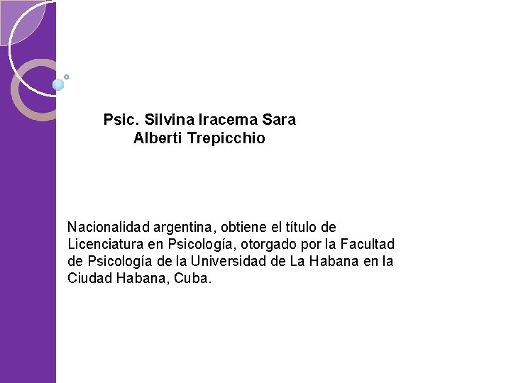 Psic. Silvina Iracema Sara Alberti Trepicchio Nacionalidad argentina, obtiene el título de Licenciatura en