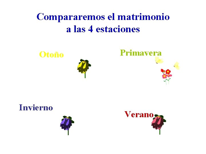 Compararemos el matrimonio a las 4 estaciones Otoño Invierno Primavera Verano 