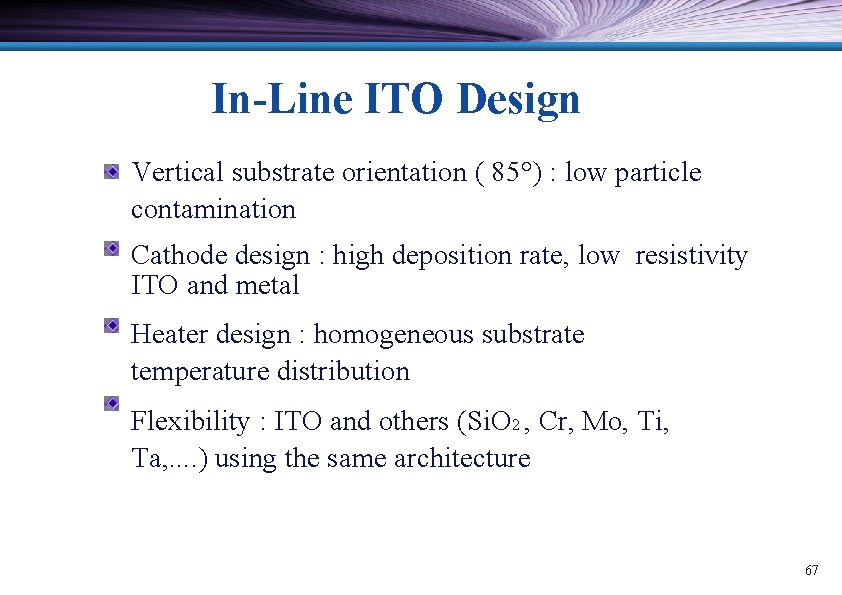 In-Line ITO Design Vertical substrate orientation ( 85°) : low particle contamination Cathode design