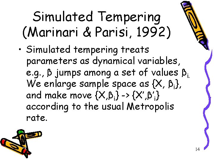 Simulated Tempering (Marinari & Parisi, 1992) • Simulated tempering treats parameters as dynamical variables,