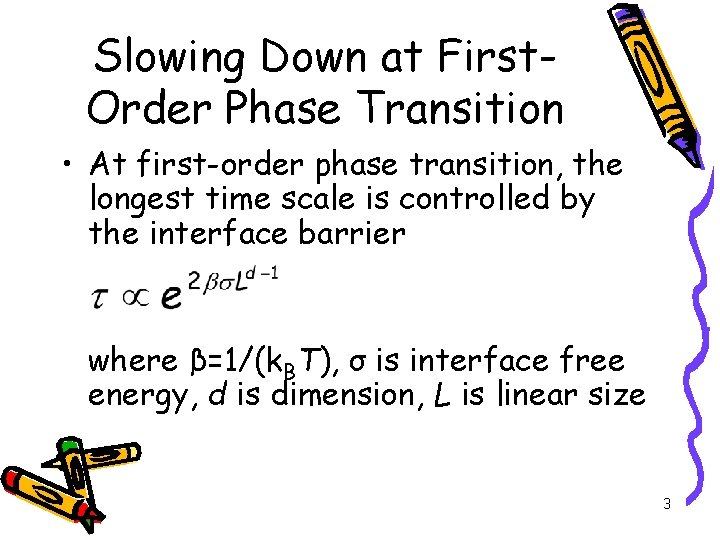 Slowing Down at First. Order Phase Transition • At first-order phase transition, the longest