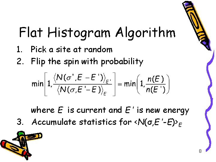 Flat Histogram Algorithm 1. Pick a site at random 2. Flip the spin with