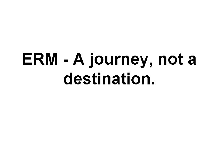 ERM - A journey, not a destination. 