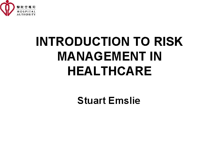 INTRODUCTION TO RISK MANAGEMENT IN HEALTHCARE Stuart Emslie 
