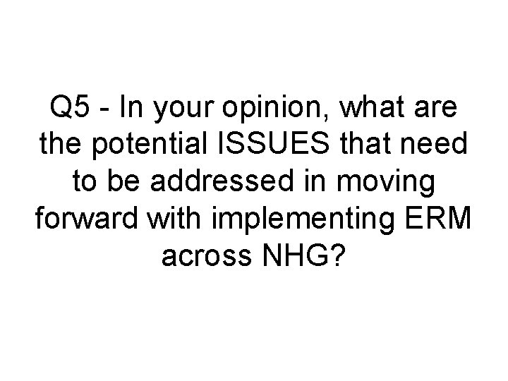 Q 5 - In your opinion, what are the potential ISSUES that need to