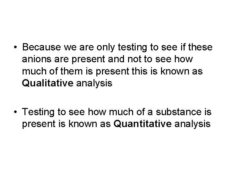  • Because we are only testing to see if these anions are present