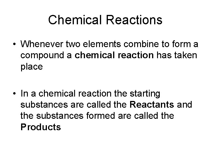 Chemical Reactions • Whenever two elements combine to form a compound a chemical reaction