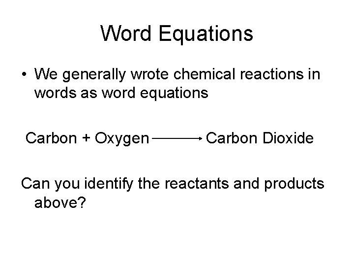 Word Equations • We generally wrote chemical reactions in words as word equations Carbon