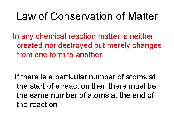 Law of Conservation of Matter In any chemical reaction matter is neither created nor