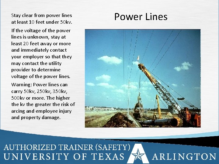 Stay clear from power lines at least 10 feet under 50 kv. Power Lines