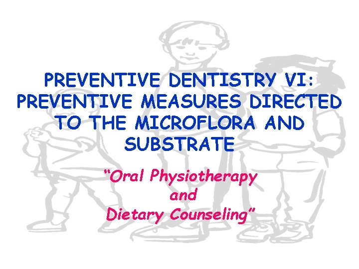 PREVENTIVE DENTISTRY VI: PREVENTIVE MEASURES DIRECTED TO THE MICROFLORA AND SUBSTRATE “Oral Physiotherapy and