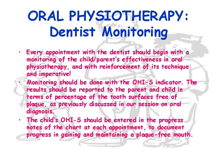 ORAL PHYSIOTHERAPY: Dentist Monitoring • Every appointment with the dentist should begin with a