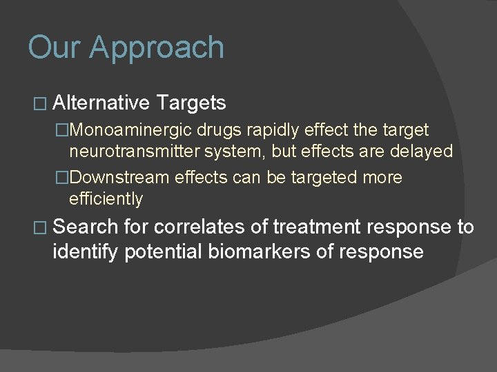 Our Approach � Alternative Targets �Monoaminergic drugs rapidly effect the target neurotransmitter system, but Our Approach � Alternative Targets �Monoaminergic drugs rapidly effect the target neurotransmitter system, but