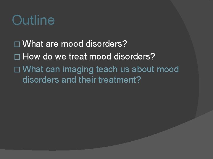 Outline � What are mood disorders? � How do we treat mood disorders? � Outline � What are mood disorders? � How do we treat mood disorders? �