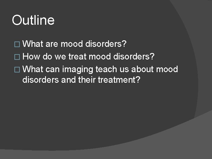 Outline � What are mood disorders? � How do we treat mood disorders? � Outline � What are mood disorders? � How do we treat mood disorders? �