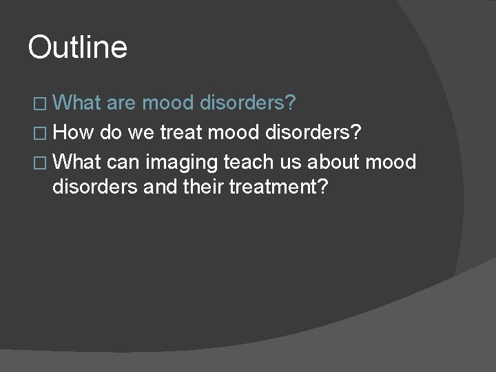 Outline � What are mood disorders? � How do we treat mood disorders? � Outline � What are mood disorders? � How do we treat mood disorders? �
