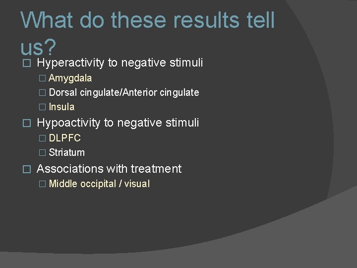 What do these results tell us? � Hyperactivity to negative stimuli � Amygdala � What do these results tell us? � Hyperactivity to negative stimuli � Amygdala �