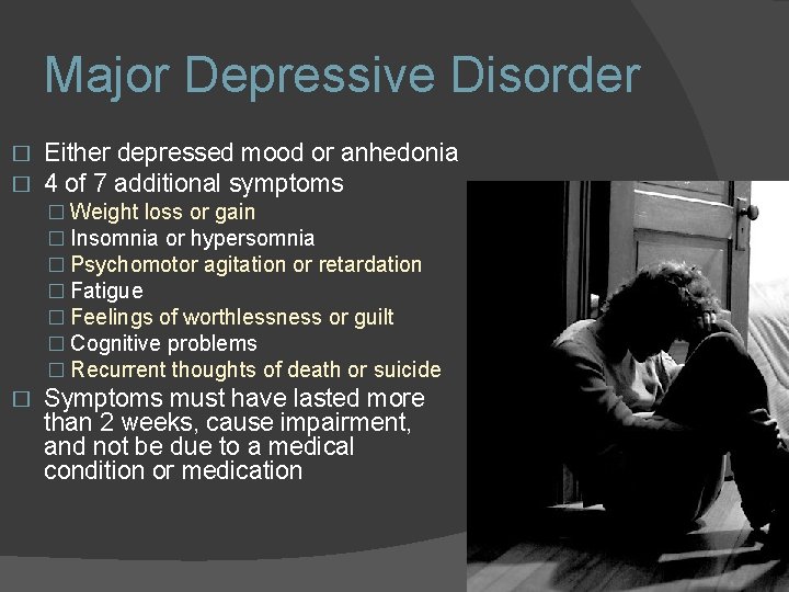 Major Depressive Disorder � � Either depressed mood or anhedonia 4 of 7 additional Major Depressive Disorder � � Either depressed mood or anhedonia 4 of 7 additional