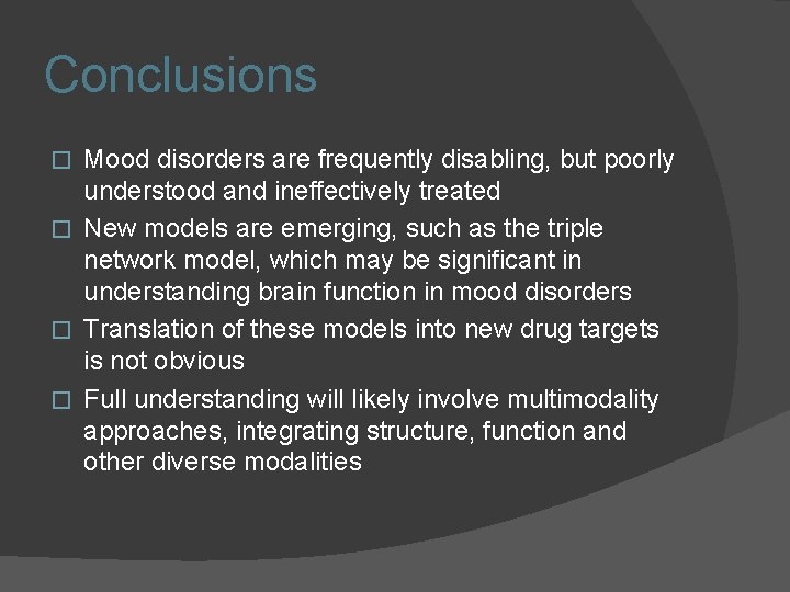 Conclusions Mood disorders are frequently disabling, but poorly understood and ineffectively treated � New Conclusions Mood disorders are frequently disabling, but poorly understood and ineffectively treated � New