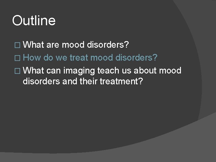 Outline � What are mood disorders? � How do we treat mood disorders? � Outline � What are mood disorders? � How do we treat mood disorders? �