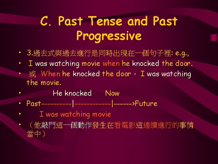 C. Past Tense and Past Progressive • 3. 過去式與過去進行是同時出現在一個句子裡: e. g. , • I
