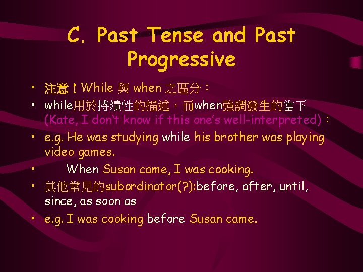 C. Past Tense and Past Progressive • 注意！While 與 when 之區分： • while用於持續性的描述，而when強調發生的當下 (Kate,