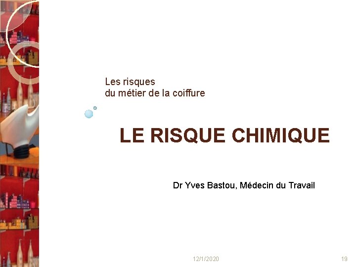 Les risques du métier de la coiffure LE RISQUE CHIMIQUE Dr Yves Bastou, Médecin