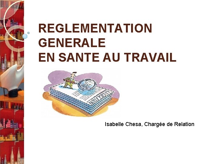 REGLEMENTATION GENERALE EN SANTE AU TRAVAIL Isabelle Chesa, Chargée de Relation 