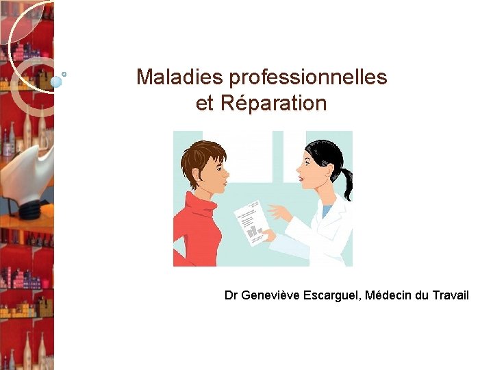 Maladies professionnelles et Réparation Dr Geneviève Escarguel, Médecin du Travail 