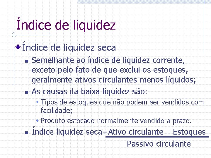 Índice de liquidez seca n n Semelhante ao índice de liquidez corrente, exceto pelo