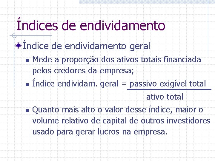 Índices de endividamento Índice de endividamento geral n n Mede a proporção dos ativos
