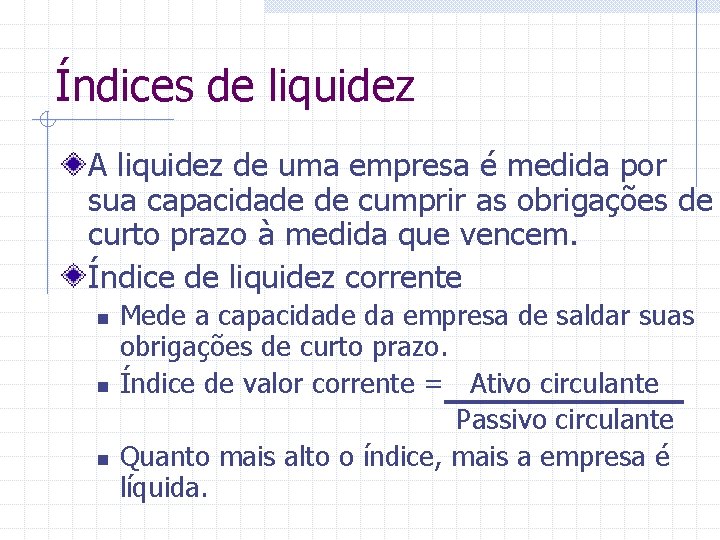 Índices de liquidez A liquidez de uma empresa é medida por sua capacidade de