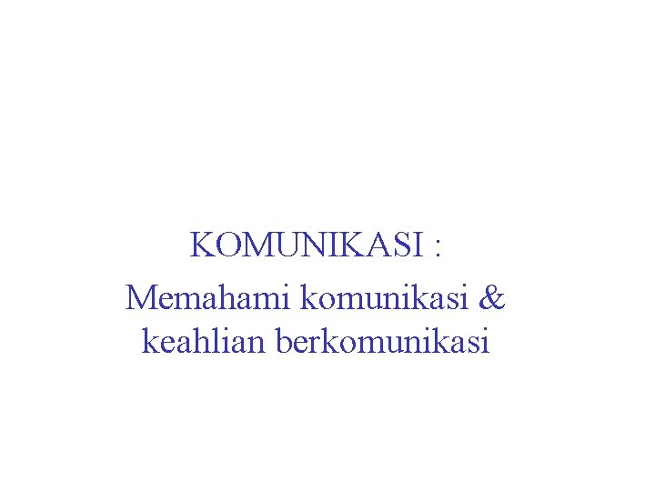 KOMUNIKASI : Memahami komunikasi & keahlian berkomunikasi 