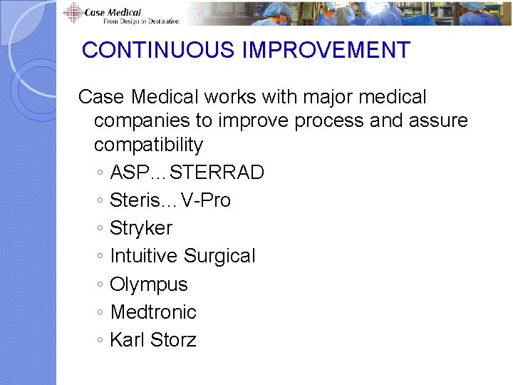CONTINUOUS IMPROVEMENT Case Medical works with major medical companies to improve process and assure CONTINUOUS IMPROVEMENT Case Medical works with major medical companies to improve process and assure