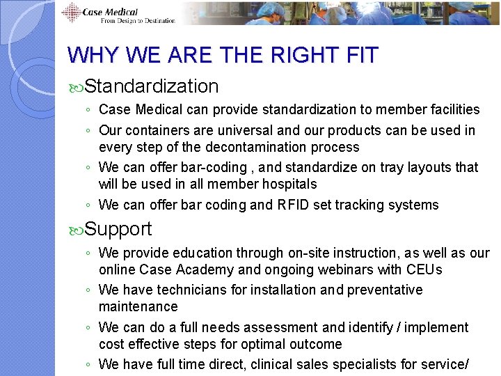 WHY WE ARE THE RIGHT FIT Standardization ◦ Case Medical can provide standardization to WHY WE ARE THE RIGHT FIT Standardization ◦ Case Medical can provide standardization to