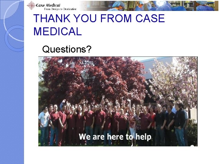 THANK YOU FROM CASE MEDICAL Questions? THANK YOU FROM CASE MEDICAL Questions?