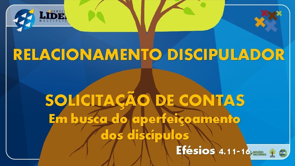 RELACIONAMENTO DISCIPULADOR SOLICITAÇÃO DE CONTAS Em busca do aperfeiçoamento dos discípulos Efésios 4. 11