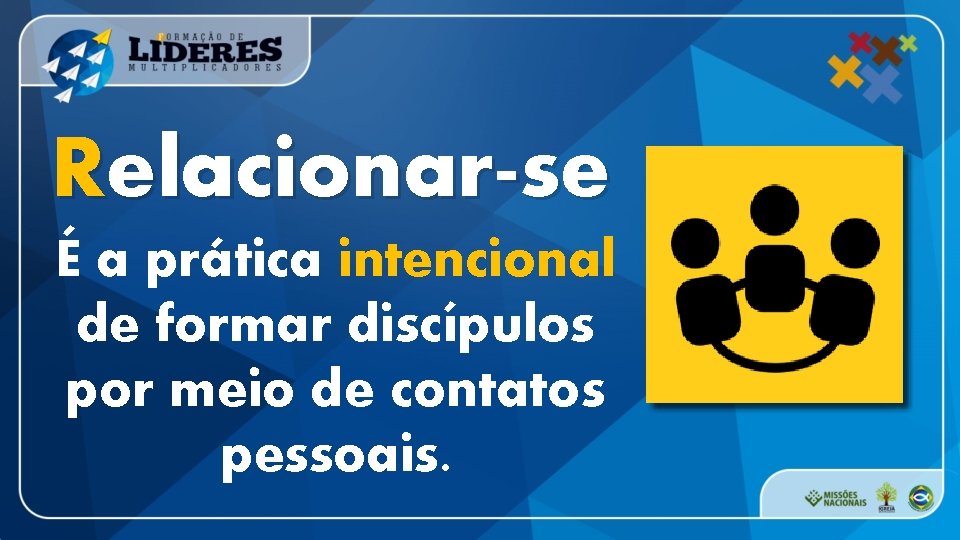 Relacionar-se É a prática intencional de formar discípulos por meio de contatos pessoais. 