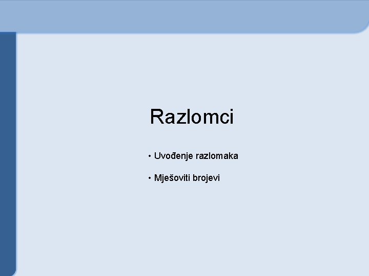 Razlomci • Uvođenje razlomaka • Mješoviti brojevi 