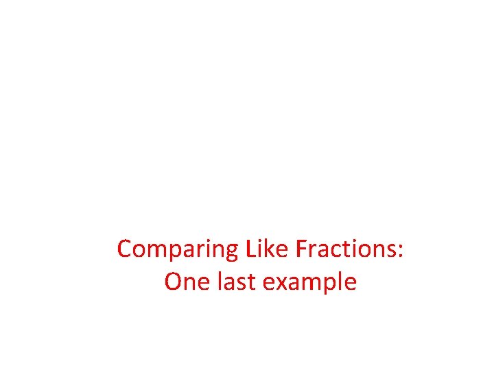 Comparing Like Fractions: One last example 