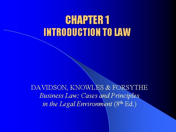 CHAPTER 1 INTRODUCTION TO LAW DAVIDSON, KNOWLES & FORSYTHE Business Law: Cases and Principles