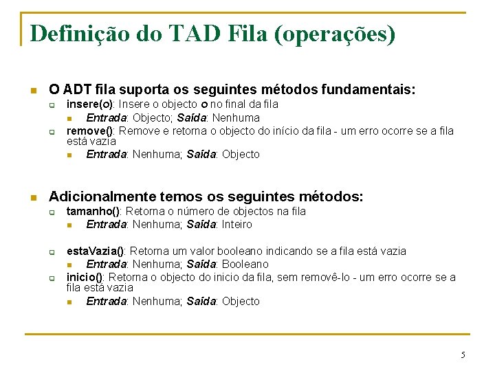 Definição do TAD Fila (operações) n O ADT fila suporta os seguintes métodos fundamentais: