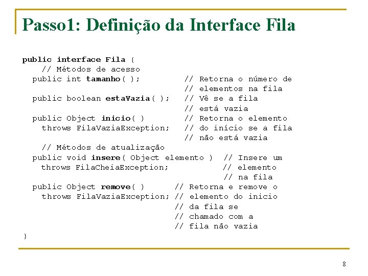 Passo 1: Definição da Interface Fila public interface Fila { // Métodos de acesso