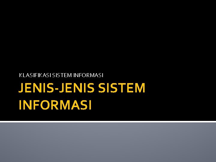 KLASIFIKASI SISTEM INFORMASI JENIS-JENIS SISTEM INFORMASI 